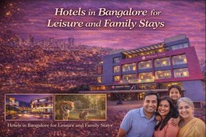 Blogs 116 Hotels in Bangalore for Leisure and Family Stays
